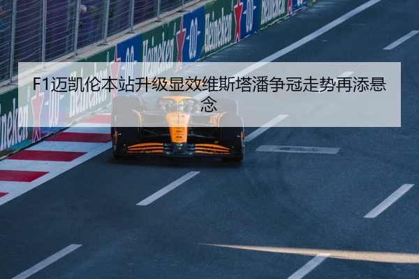 F1迈凯伦本站升级显效维斯塔潘争冠走势再添悬念